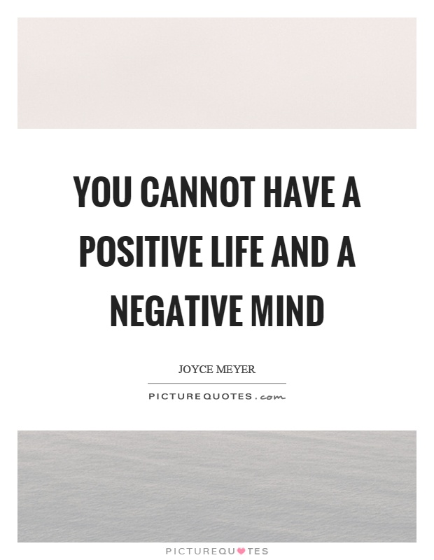 You cannot have a positive life and a negative mind Picture Quote #1