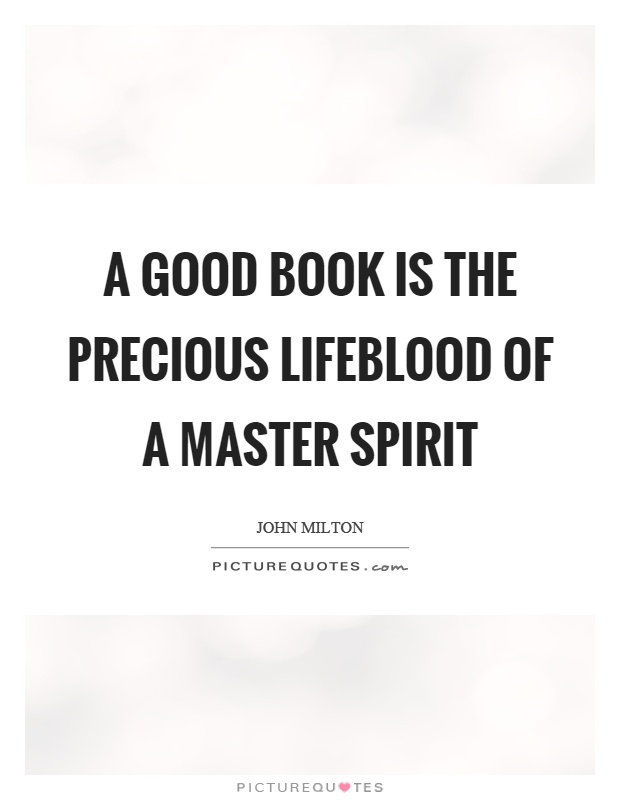 A good book is the precious lifeblood of a master spirit Picture Quote #1