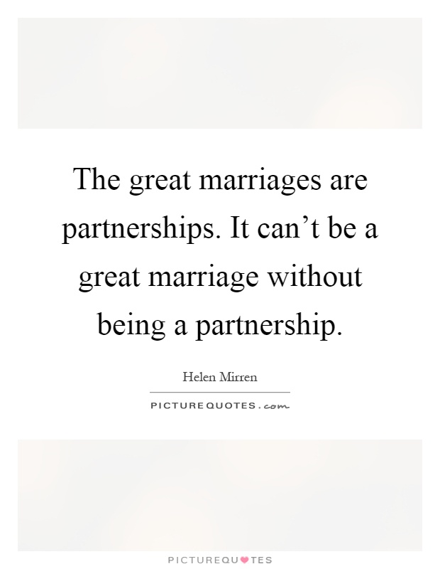 The great marriages are partnerships. It can't be a great marriage without being a partnership Picture Quote #1