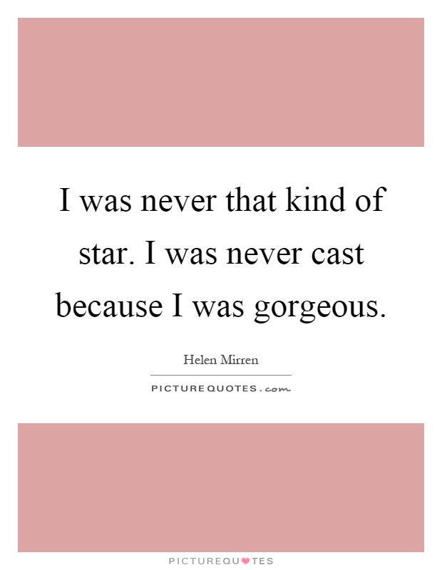 I was never that kind of star. I was never cast because I was gorgeous Picture Quote #1