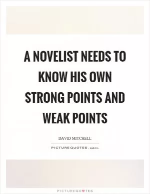 A novelist needs to know his own strong points and weak points Picture Quote #1
