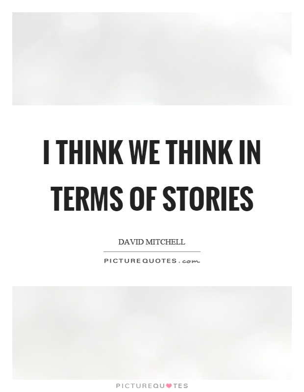 I think we think in terms of stories Picture Quote #1