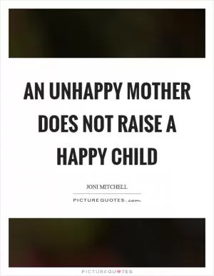 An unhappy mother does not raise a happy child Picture Quote #1