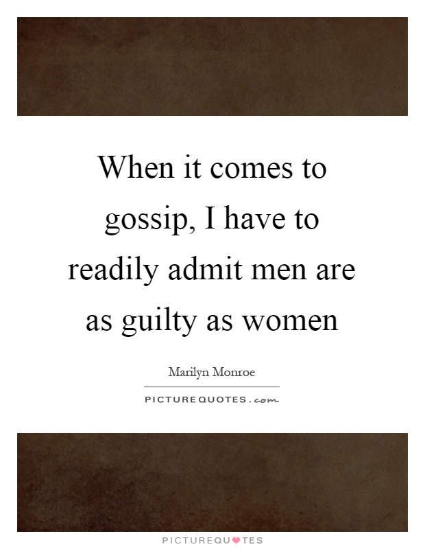 When it comes to gossip, I have to readily admit men are as guilty as women Picture Quote #1