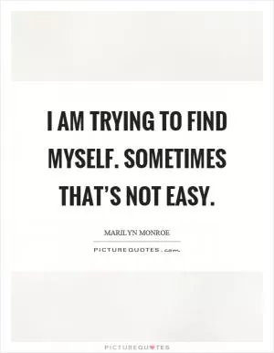 I am trying to find myself. Sometimes that’s not easy Picture Quote #1