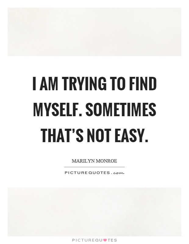 I am trying to find myself. Sometimes that's not easy Picture Quote #1