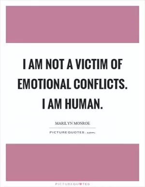I am not a victim of emotional conflicts. I am human Picture Quote #1