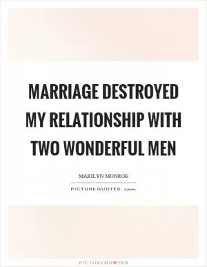 Marriage destroyed my relationship with two wonderful men Picture Quote #1