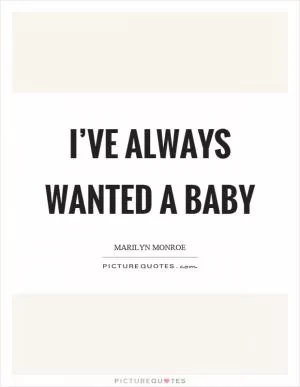 I’ve always wanted a baby Picture Quote #1