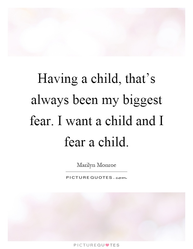Having a child, that's always been my biggest fear. I want a child and I fear a child Picture Quote #1