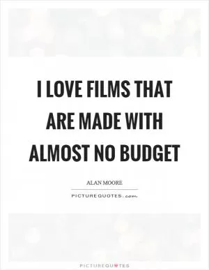 I love films that are made with almost no budget Picture Quote #1