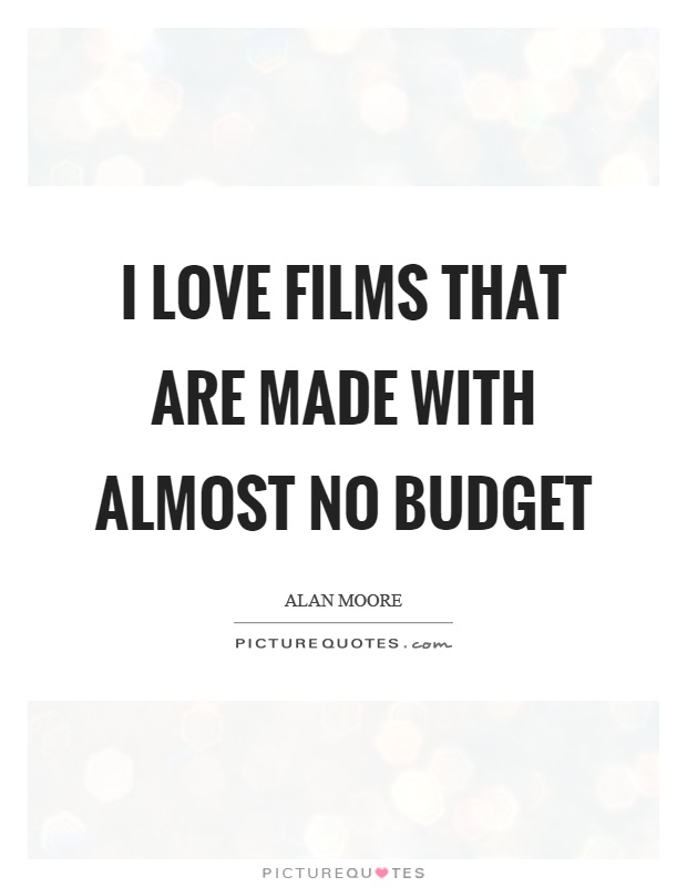 I love films that are made with almost no budget Picture Quote #1