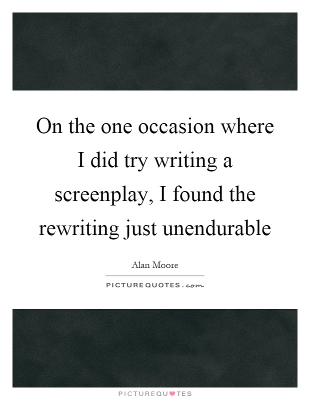 On the one occasion where I did try writing a screenplay, I found the rewriting just unendurable Picture Quote #1