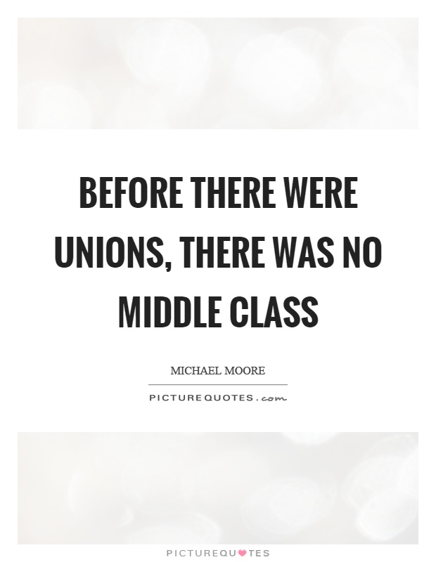 Before there were unions, there was no middle class Picture Quote #1