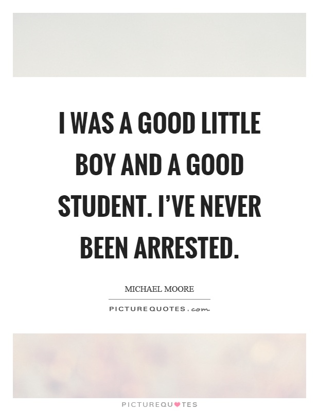 I was a good little boy and a good student. I've never been arrested Picture Quote #1