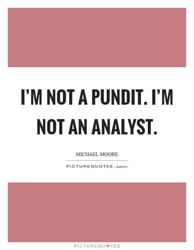 I'm not a pundit. I'm not an analyst Picture Quote #1