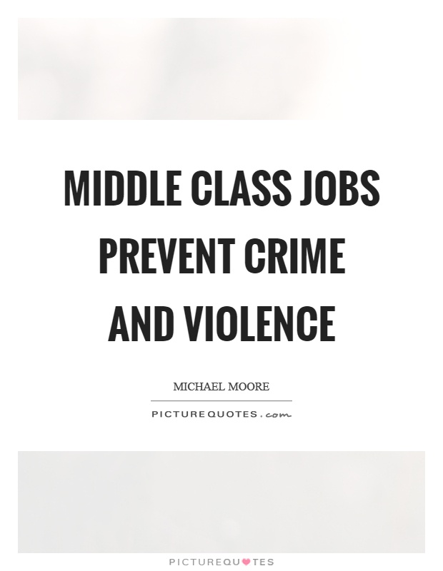Middle class jobs prevent crime and violence Picture Quote #1