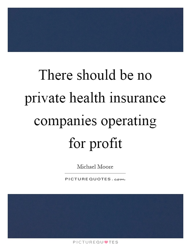 There should be no private health insurance companies operating for profit Picture Quote #1