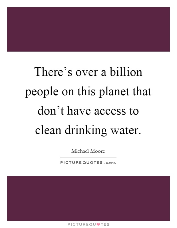 There's over a billion people on this planet that don't have access to clean drinking water Picture Quote #1