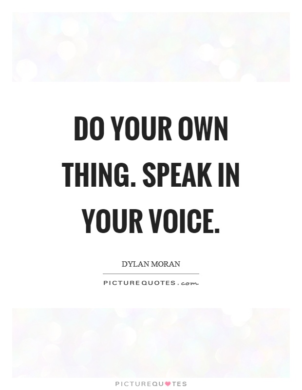 Do your own thing. Speak in your voice Picture Quote #1