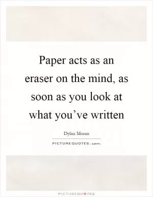Paper acts as an eraser on the mind, as soon as you look at what you’ve written Picture Quote #1