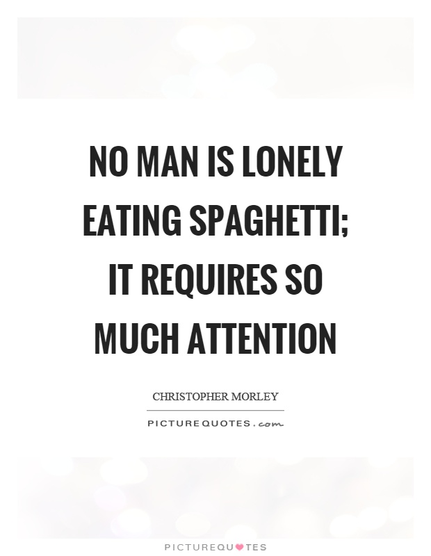No man is lonely eating spaghetti; it requires so much attention Picture Quote #1