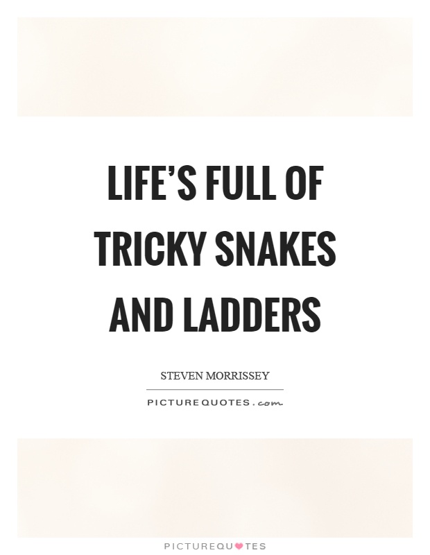 Life’s full of tricky snakes and ladders Picture Quote #1