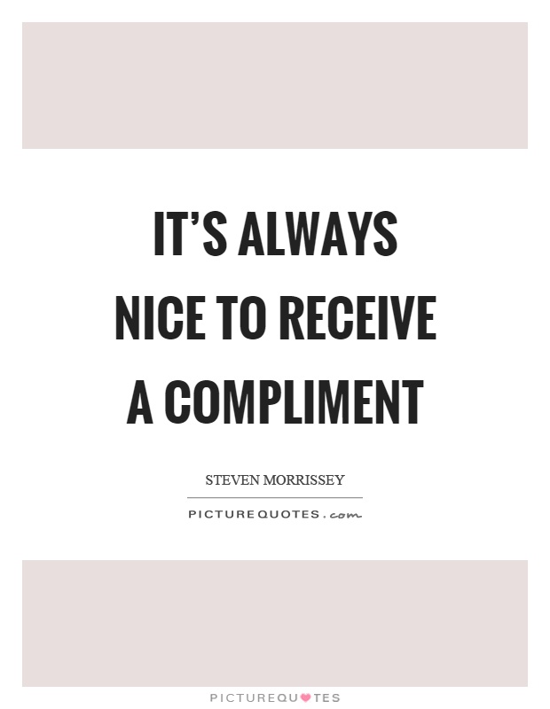 It’s always nice to receive a compliment Picture Quote #1