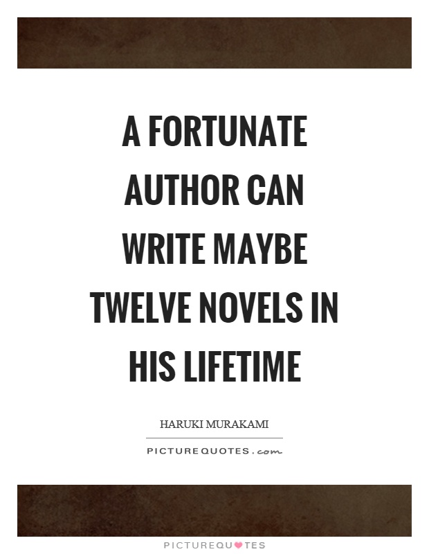 A fortunate author can write maybe twelve novels in his lifetime Picture Quote #1