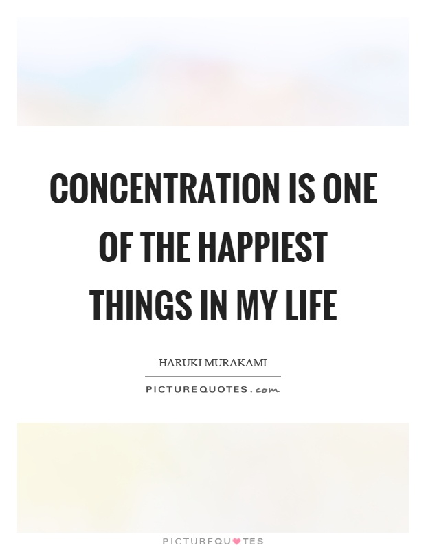 Concentration is one of the happiest things in my life Picture Quote #1