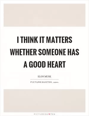 I think it matters whether someone has a good heart Picture Quote #1