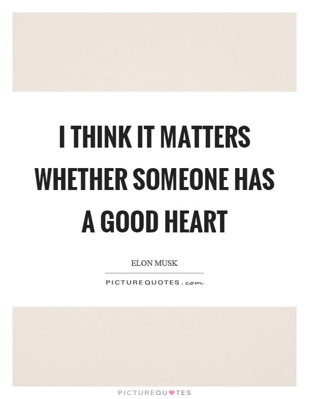 I think it matters whether someone has a good heart Picture Quote #1