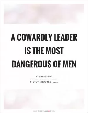A cowardly leader is the most dangerous of men Picture Quote #1