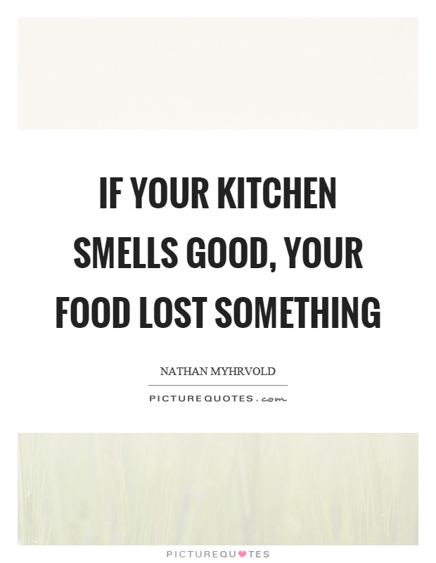 If your kitchen smells good, your food lost something Picture Quote #1