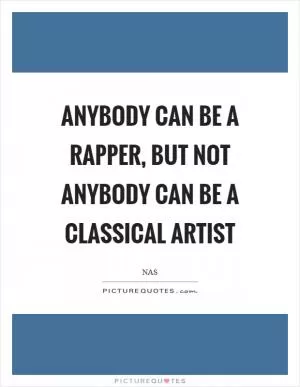 Anybody can be a rapper, but not anybody can be a classical artist Picture Quote #1