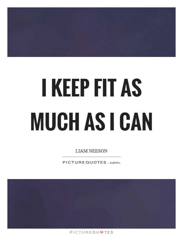 I keep fit as much as I can Picture Quote #1