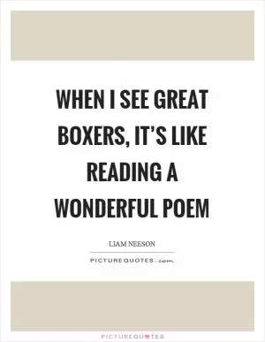 When I see great boxers, it’s like reading a wonderful poem Picture Quote #1