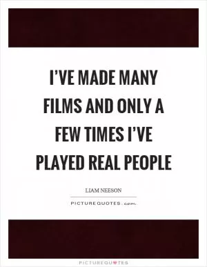 I’ve made many films and only a few times I’ve played real people Picture Quote #1