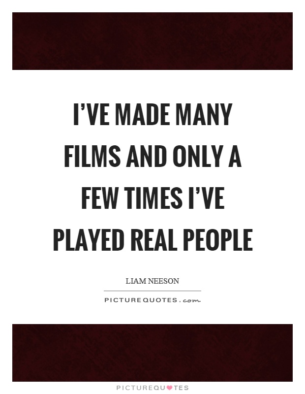 I've made many films and only a few times I've played real people Picture Quote #1