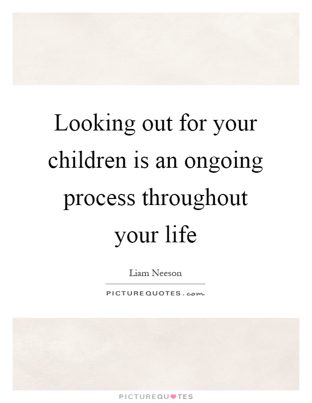 Looking out for your children is an ongoing process throughout your life Picture Quote #1