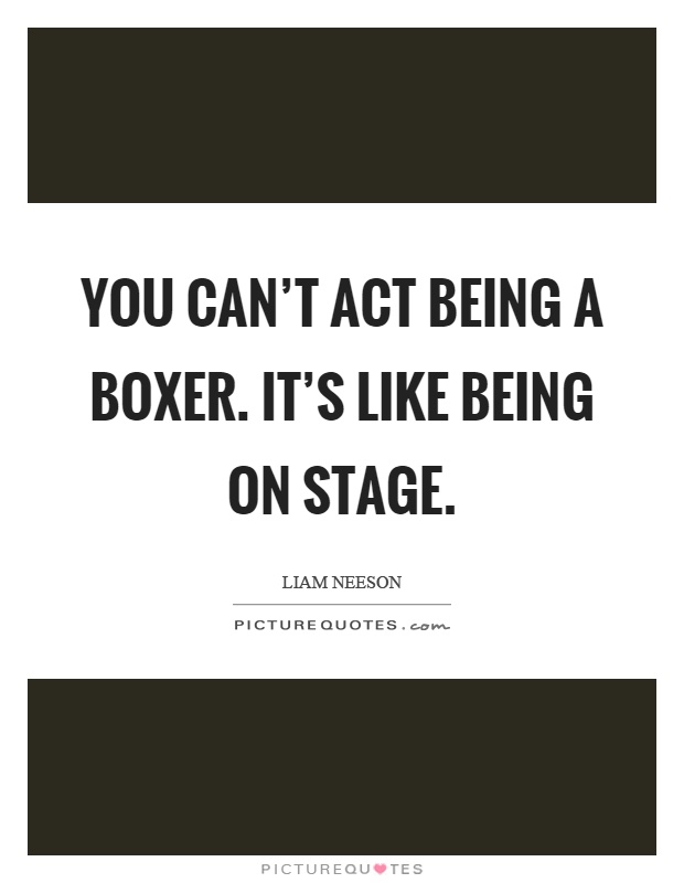 You can't act being a boxer. It's like being on stage Picture Quote #1