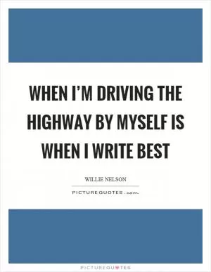 When I’m driving the highway by myself is when I write best Picture Quote #1