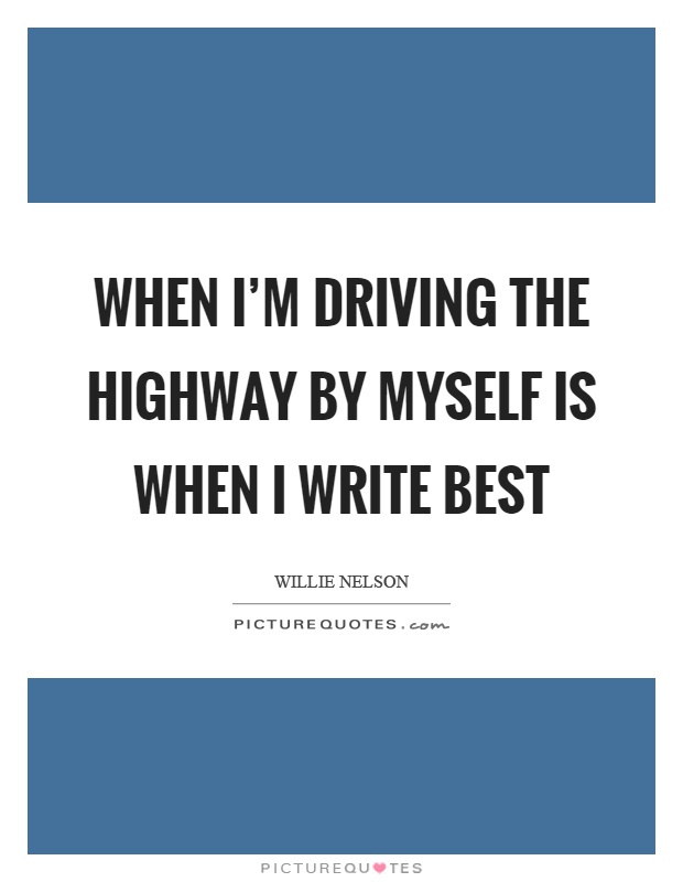 When I'm driving the highway by myself is when I write best Picture Quote #1