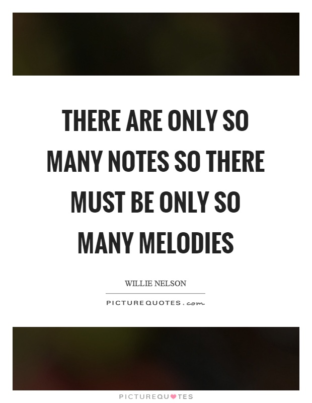 There are only so many notes so there must be only so many melodies Picture Quote #1