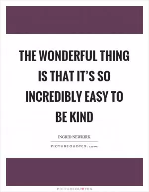 The wonderful thing is that it’s so incredibly easy to be kind Picture Quote #1