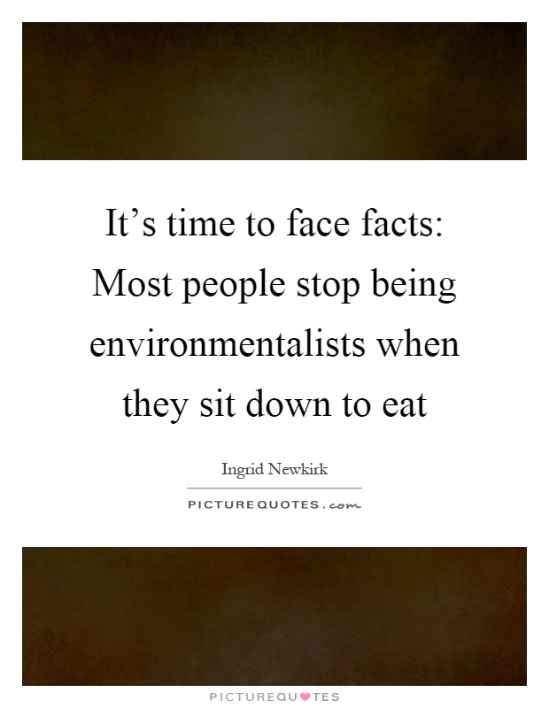 It's time to face facts: Most people stop being environmentalists when they sit down to eat Picture Quote #1