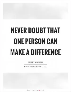 Never doubt that one person can make a difference Picture Quote #1