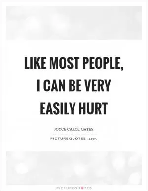 Like most people, I can be very easily hurt Picture Quote #1
