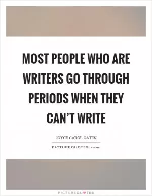 Most people who are writers go through periods when they can’t write Picture Quote #1