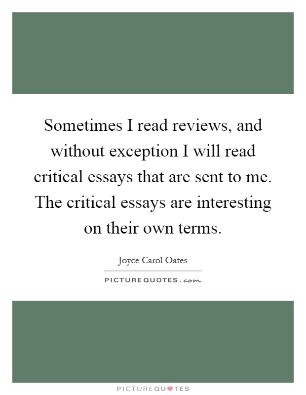 Sometimes I read reviews, and without exception I will read critical essays that are sent to me. The critical essays are interesting on their own terms Picture Quote #1
